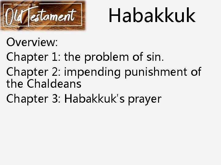 Habakkuk Overview: Chapter 1: the problem of sin. Chapter 2: impending punishment of the