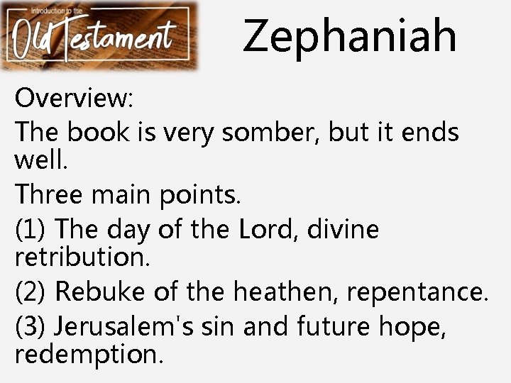 Zephaniah Overview: The book is very somber, but it ends well. Three main points.