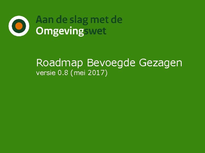 Roadmap Bevoegde Gezagen versie 0. 8 (mei 2017) 