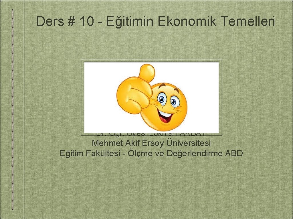 Ders # 10 - Eğitimin Ekonomik Temelleri Dr. Öğr. Üyesi Lokman AKBAY Mehmet Akif