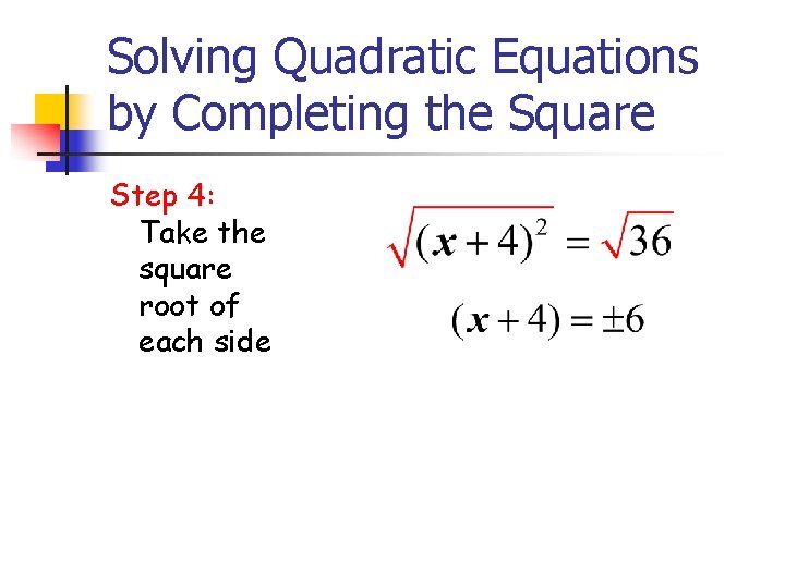 Solving Quadratic Equations by Completing the Square Step 4: Take the square root of Solving Quadratic Equations by Completing the Square Step 4: Take the square root of