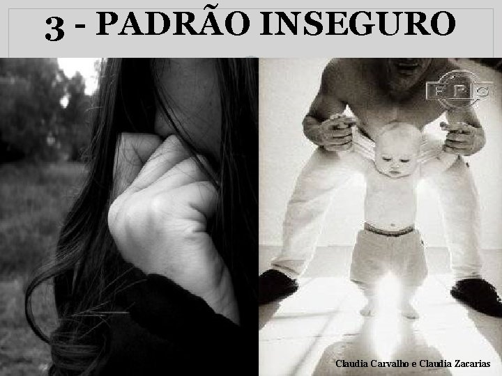 3 - PADRÃO INSEGURO Claudia Carvalho e Claudia Zacarias 