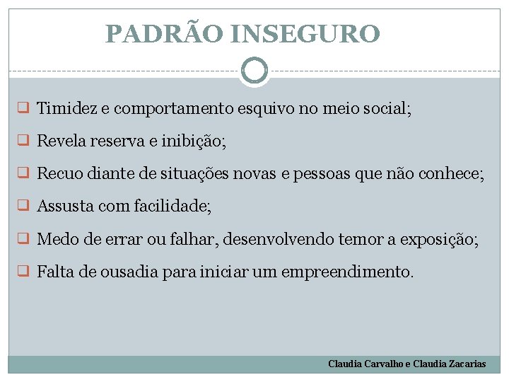 PADRÃO INSEGURO ❑ Timidez e comportamento esquivo no meio social; ❑ Revela reserva e