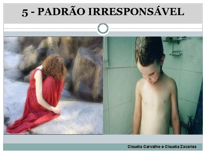 5 - PADRÃO IRRESPONSÁVEL Claudia Carvalho e Claudia Zacarias 