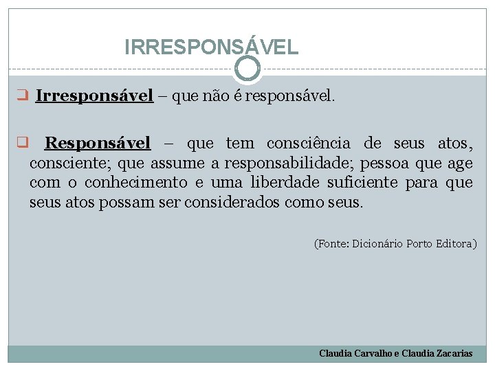 IRRESPONSÁVEL ❑ Irresponsável – que não é responsável. ❑ Responsável – que tem consciência