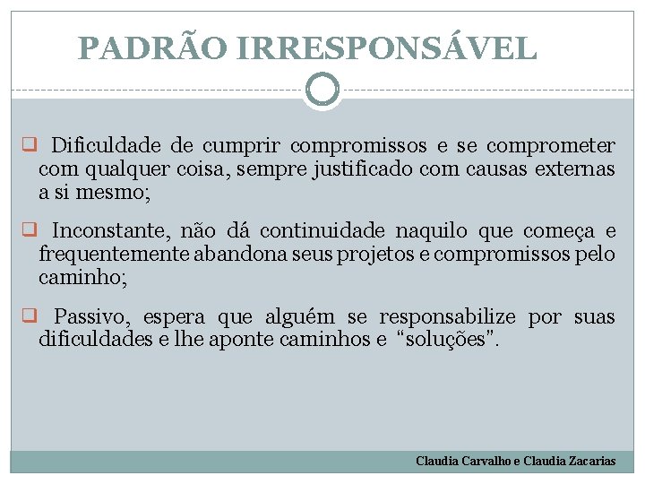 PADRÃO IRRESPONSÁVEL ❑ Dificuldade de cumprir compromissos e se comprometer com qualquer coisa, sempre
