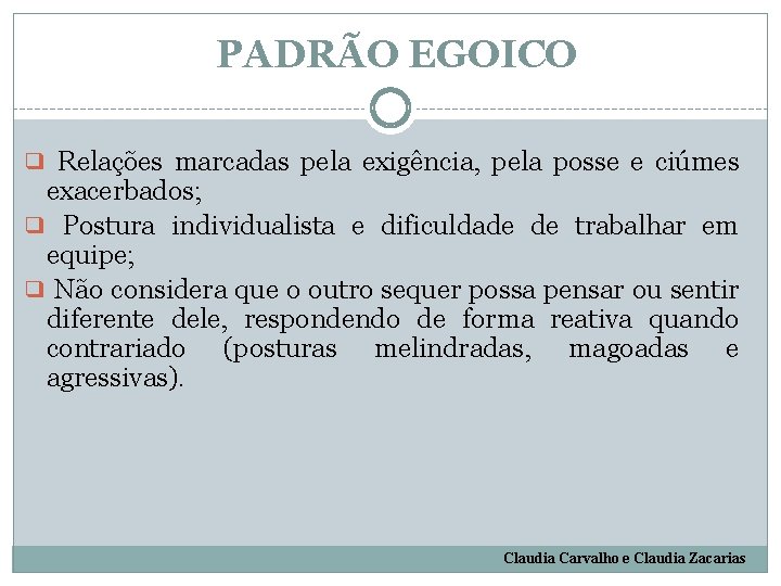 PADRÃO EGOICO ❑ Relações marcadas pela exigência, pela posse e ciúmes exacerbados; ❑ Postura