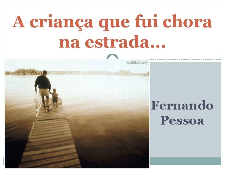 A criança que fui chora na estrada. . . Fernando Pessoa 