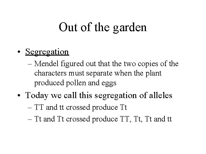 Out of the garden • Segregation – Mendel figured out that the two copies