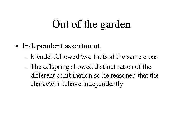 Out of the garden • Independent assortment – Mendel followed two traits at the