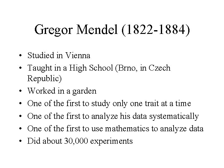 Gregor Mendel (1822 -1884) • Studied in Vienna • Taught in a High School