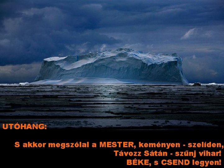 UTÓHANG: S akkor megszólal a MESTER, keményen - szelíden, Távozz Sátán - szűnj vihar! UTÓHANG: S akkor megszólal a MESTER, keményen - szelíden, Távozz Sátán - szűnj vihar!