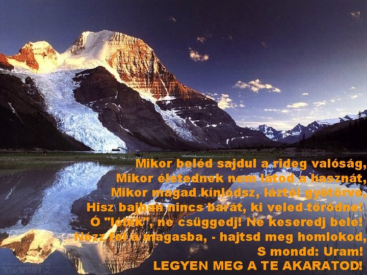 Mikor beléd sajdul a rideg valóság, Mikor életednek nem látod a hasznát, Mikor magad Mikor beléd sajdul a rideg valóság, Mikor életednek nem látod a hasznát, Mikor magad