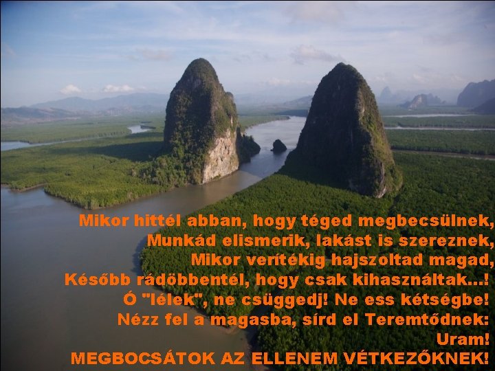 Mikor hittél abban, hogy téged megbecsülnek, Munkád elismerik, lakást is szereznek, Mikor verítékig hajszoltad Mikor hittél abban, hogy téged megbecsülnek, Munkád elismerik, lakást is szereznek, Mikor verítékig hajszoltad