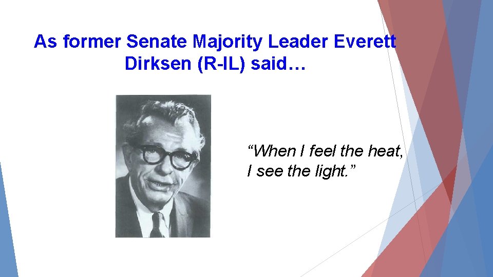 As former Senate Majority Leader Everett Dirksen (R-IL) said… “When I feel the heat,