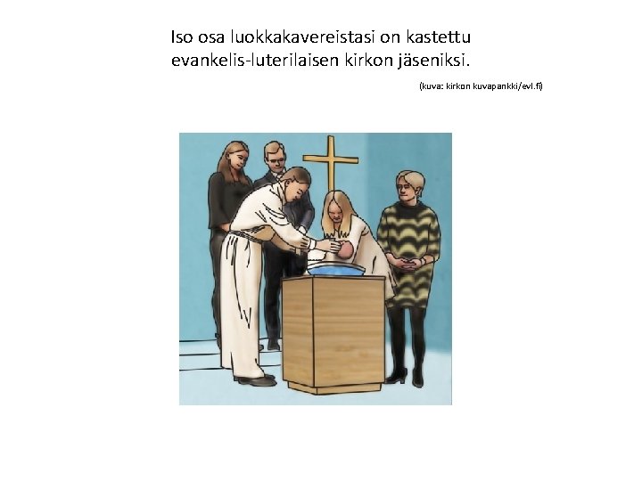 Iso osa luokkakavereistasi on kastettu evankelis-luterilaisen kirkon jäseniksi. (kuva: kirkon kuvapankki/evl. fi) 