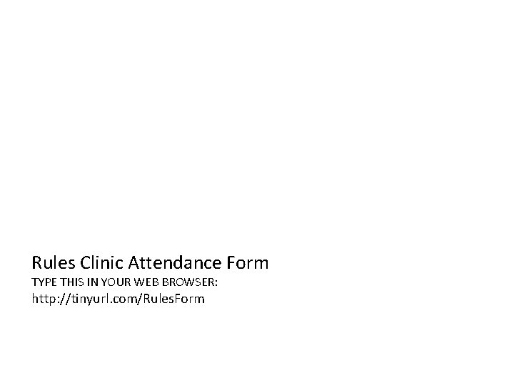 Rules Clinic Attendance Form TYPE THIS IN YOUR WEB BROWSER: http: //tinyurl. com/Rules. Form