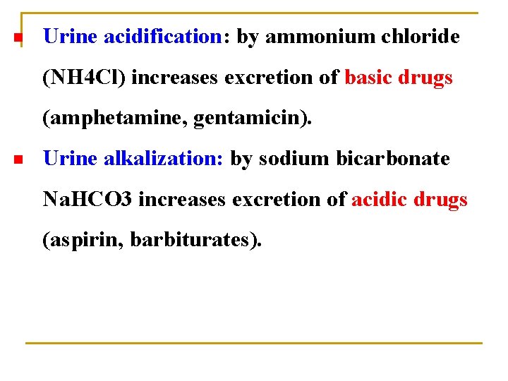 n Urine acidification: by ammonium chloride (NH 4 Cl) increases excretion of basic drugs