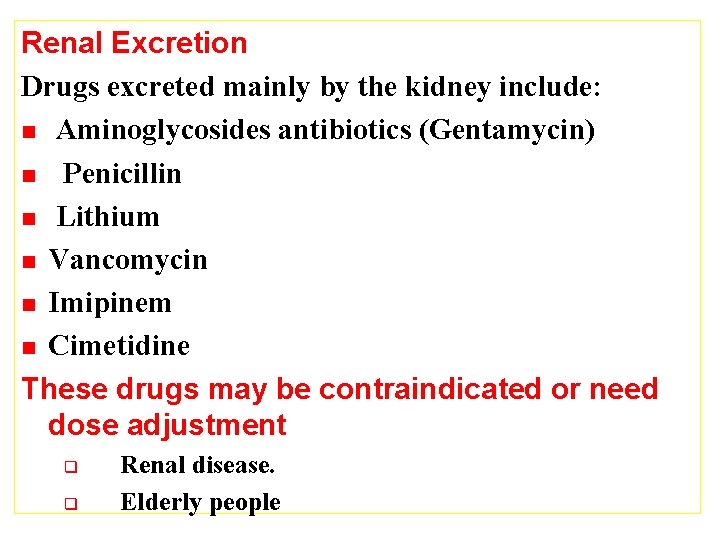 Renal Excretion Drugs excreted mainly by the kidney include: n Aminoglycosides antibiotics (Gentamycin) n