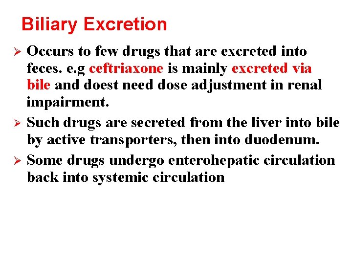 Biliary Excretion Occurs to few drugs that are excreted into feces. e. g ceftriaxone