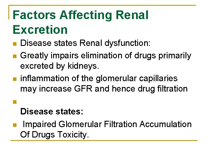 Factors Affecting Renal Excretion n Disease states Renal dysfunction: Greatly impairs elimination of drugs