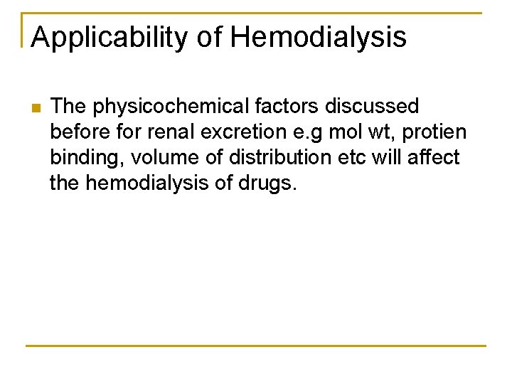 Applicability of Hemodialysis n The physicochemical factors discussed before for renal excretion e. g