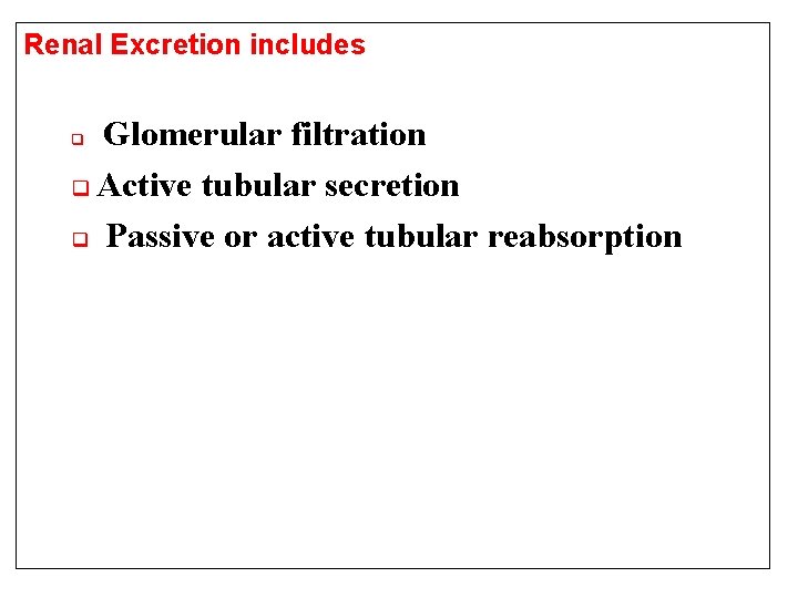 Renal Excretion includes Glomerular filtration q Active tubular secretion q Passive or active tubular