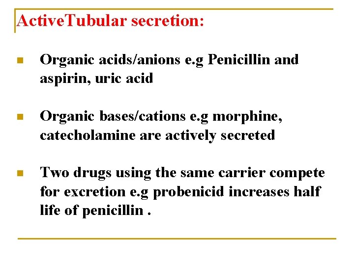 Active. Tubular secretion: n Organic acids/anions e. g Penicillin and aspirin, uric acid n