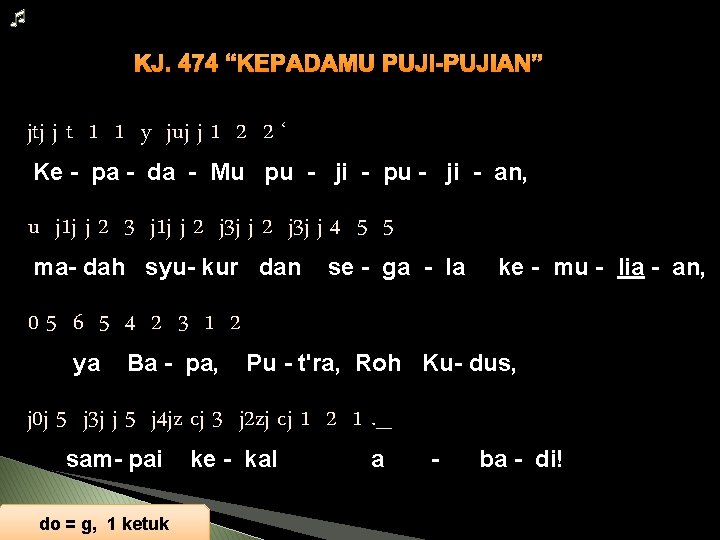  KJ. 474 “KEPADAMU PUJI-PUJIAN” jtj j t 1 1 y juj j 1