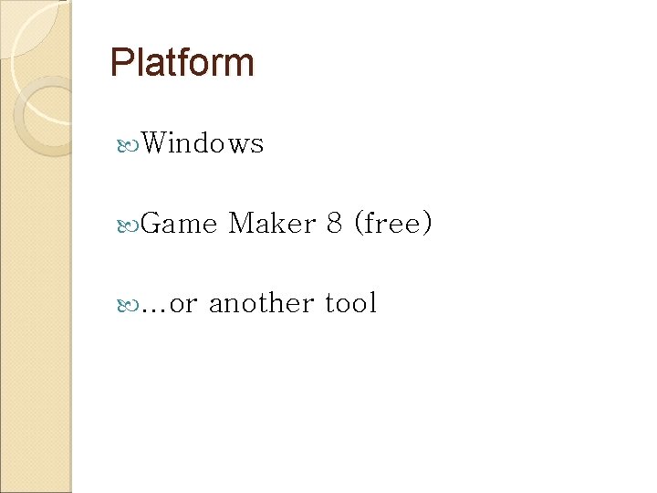 Platform Windows Game …or Maker 8 (free) another tool 