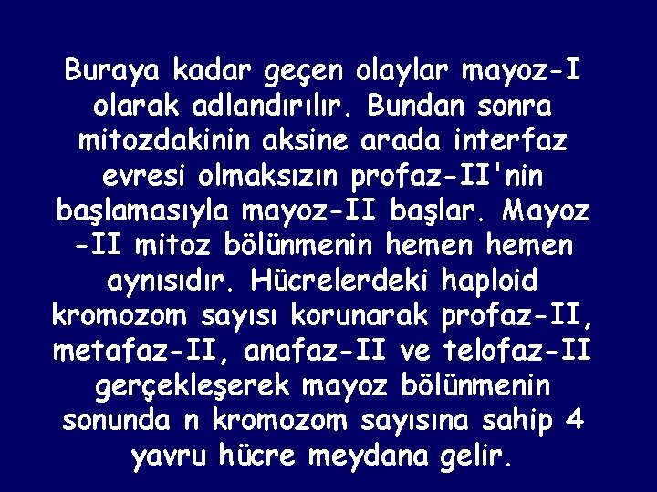 Buraya kadar geçen olaylar mayoz-I olarak adlandırılır. Bundan sonra mitozdakinin aksine arada interfaz evresi