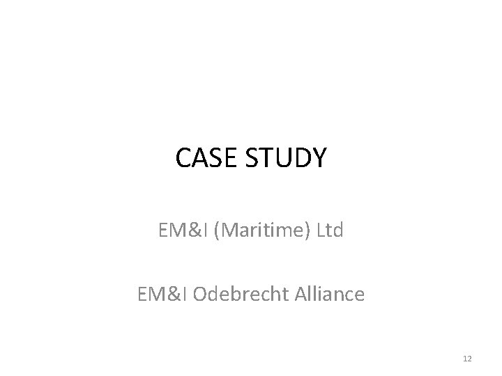 CASE STUDY EM&I (Maritime) Ltd EM&I Odebrecht Alliance 12 