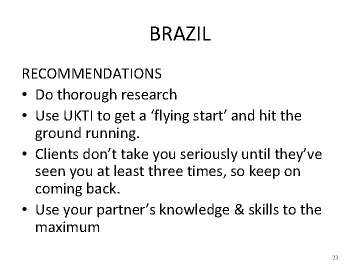 BRAZIL RECOMMENDATIONS • Do thorough research • Use UKTI to get a ‘flying start’