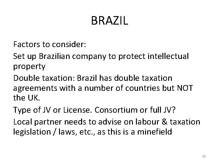 BRAZIL Factors to consider: Set up Brazilian company to protect intellectual property Double taxation: