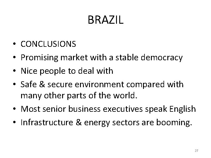 BRAZIL CONCLUSIONS Promising market with a stable democracy Nice people to deal with Safe