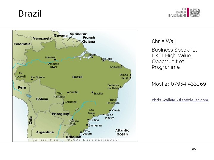 Brazil Chris Wall Business Specialist UKTI High Value Opportunities Programme Mobile: 07954 433169 chris.