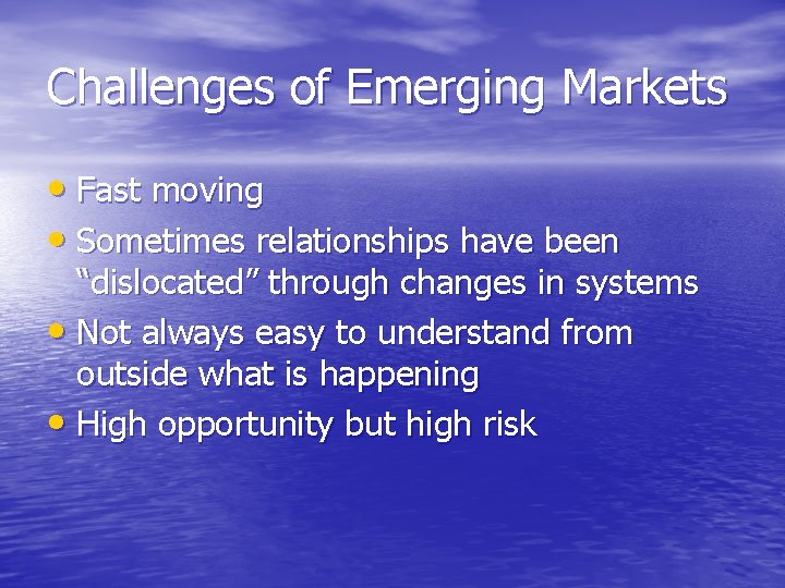 Challenges of Emerging Markets • Fast moving • Sometimes relationships have been “dislocated” through