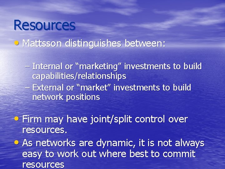 Resources • Mattsson distinguishes between: – Internal or “marketing” investments to build capabilities/relationships –