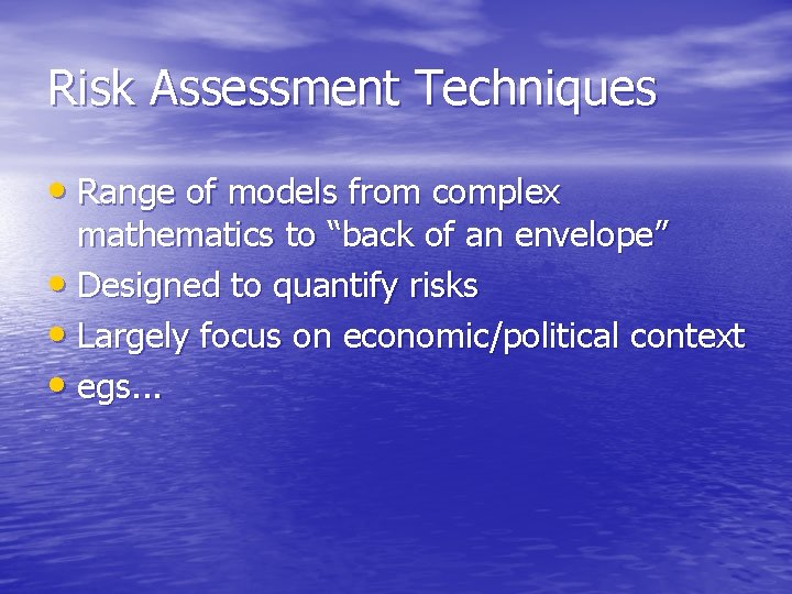 Risk Assessment Techniques • Range of models from complex mathematics to “back of an