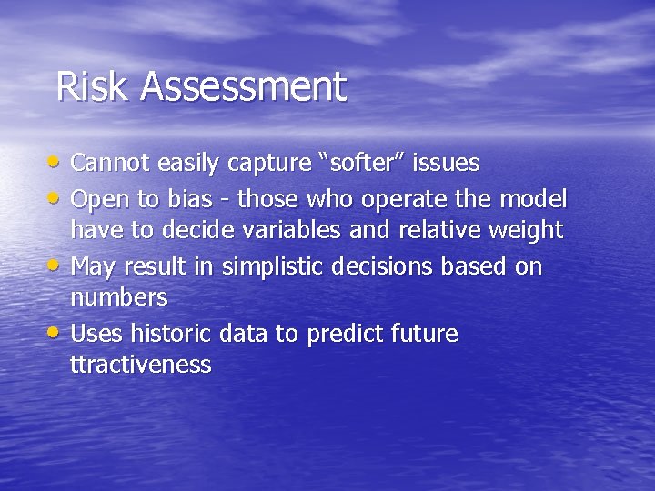 Risk Assessment • Cannot easily capture “softer” issues • Open to bias - those