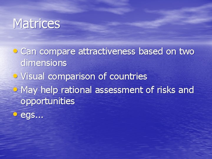Matrices • Can compare attractiveness based on two dimensions • Visual comparison of countries