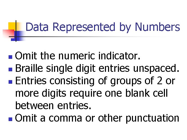 Data Represented by Numbers Omit the numeric indicator. n Braille single digit entries unspaced.
