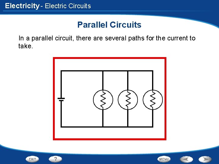 Electricity - Electric Circuits Parallel Circuits In a parallel circuit, there are several paths