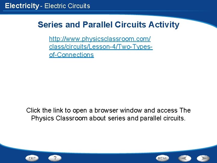 Electricity - Electric Circuits Series and Parallel Circuits Activity http: //www. physicsclassroom. com/ class/circuits/Lesson-4/Two-Typesof-Connections