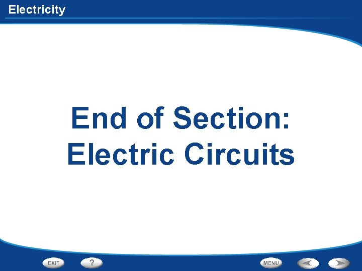 Electricity End of Section: Electric Circuits 