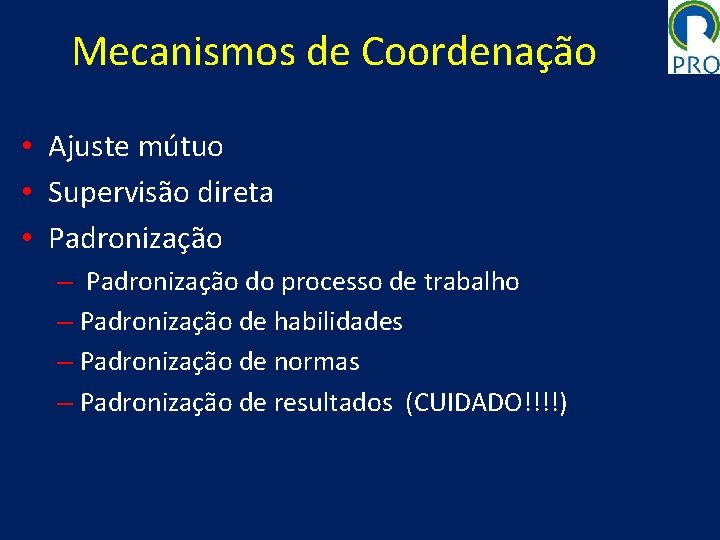 Mecanismos de Coordenação • Ajuste mútuo • Supervisão direta • Padronização – Padronização do