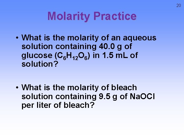 20 Molarity Practice • What is the molarity of an aqueous solution containing 40.