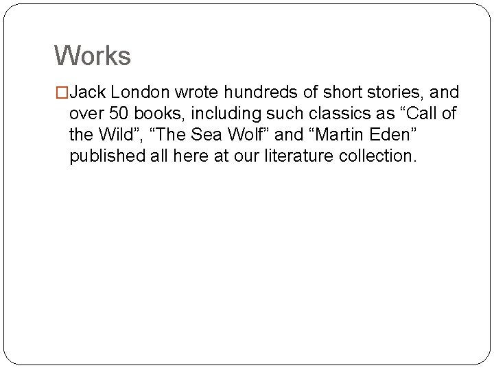 Works �Jack London wrote hundreds of short stories, and over 50 books, including such