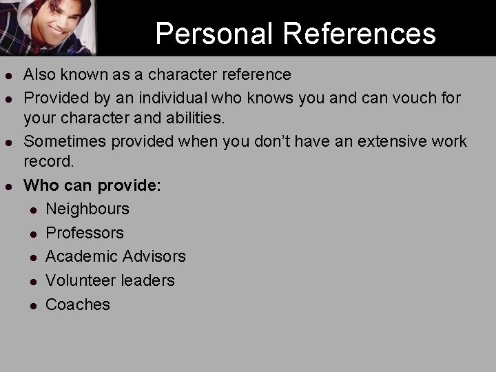 Personal References l l Also known as a character reference Provided by an individual
