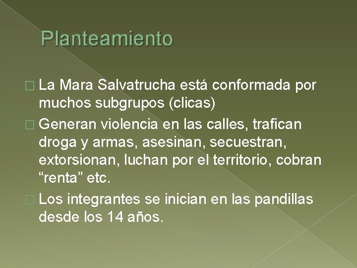 Planteamiento � La Mara Salvatrucha está conformada por muchos subgrupos (clicas) � Generan violencia